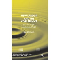 Transforming Government New Labour and the Civil Service: Reconstituting the Westminster Model, (Hardcover)
