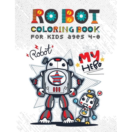 Robot Coloring Books for Kids Ages 4-8: Discover Over 100 Unique & Funny Robot Coloring Page - Awesome Gift for Boy and Kids Ages 4-8 (Paperback)