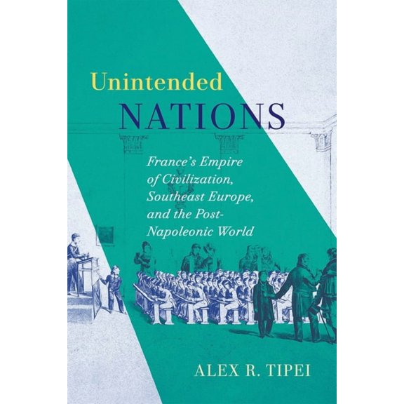 McGill-Queen's Studies in the History of Unintended Nations: France's Empire of Civilization, Southeast Europe, and the Post-Napoleonic World, Book 93, (Hardcover)