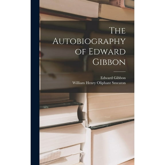 The Autobiography of Edward Gibbon, (Hardcover)