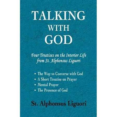 Talking with God : Four Treatises on the Interior Life from St. Alphonsus Liguori; The Way to Converse with God, a Short Treatise on Prayer, Mental Prayer, the Presence of (Best Way To Wash Converse)