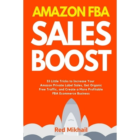 Fulfillment by Amazon Business: Amazon FBA Sales Boost : 33 Little Tricks to Increase Your Amazon Private Label Sales, Get Organic Free Traffic, and Create a More Profitable FBA Ecommerce Business (Series #5) (Paperback)