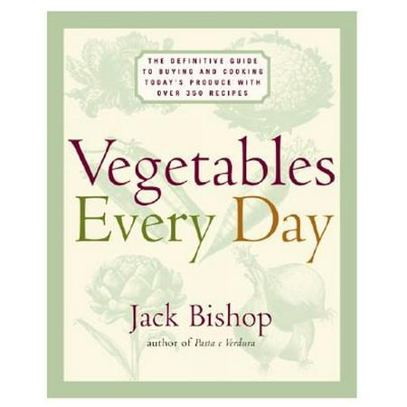 Vegetables Every Day : The Definitive Guide to Buying and Cooking Today's Produce, with Over 350