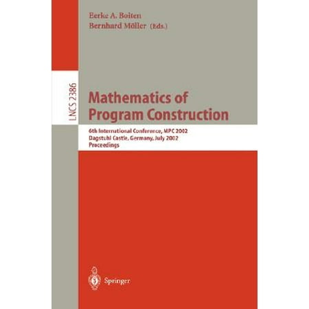Mathematics of Program Construction : 6th International Conference, MPC 2002, Dagstuhl Castle, Germany, July 8-10, 2002. (Best Math Computer Programs)