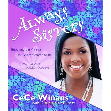 Always Sisters : Becoming the Princess You Were Created to (For Always The Best Of Cece Winans)