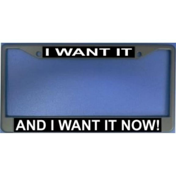 212 Main LPO1183 I Want It & I Want It Now License Plate Frame