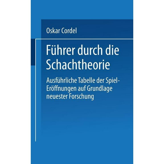 Führer Durch Die Schachtheorie: Ausführliche Tabelle Der Spiel-Eröffnungen Auf Grundlage Neuester Forschung (Paperback)