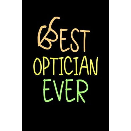 Best Optician Ever : Funny Appreciation Gifts for Opticians (6 X 9 Lined Journal)(White Elephant Gifts Under (Best Gift For White Elephant Game)