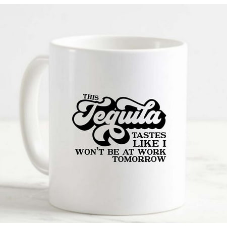 

Coffee Mug This Tequila Tastes Like I WonT Be At Work Tomorrow Funny White Cup Funny Gifts for work office him her