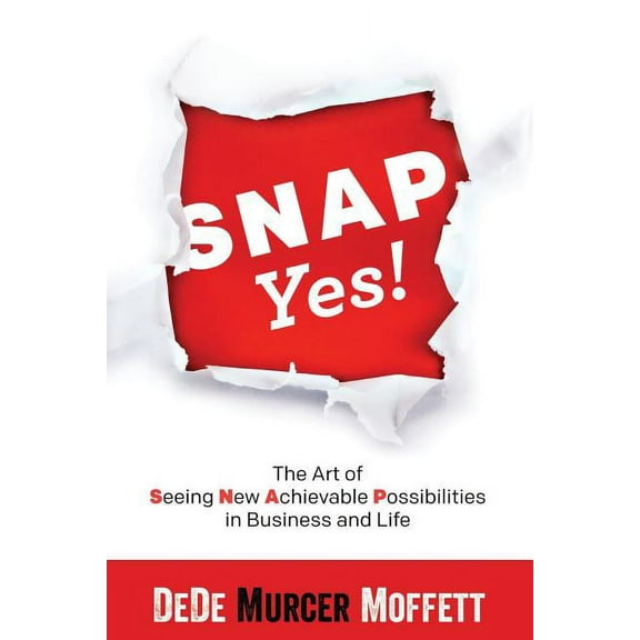 Snap Yes!: The Art of Seeing New Achievable Possibilities in Business and Life Paperback