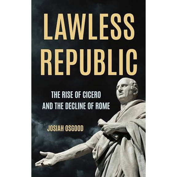 Pre-Owned Lawless Republic: The Rise of Cicero and the Decline of Rome, 9781541604254, 1541604253, Hardcover,