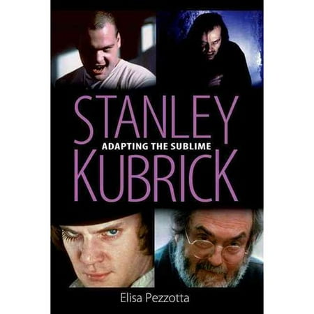 Stanley Kubrick Adapting The Sublime -