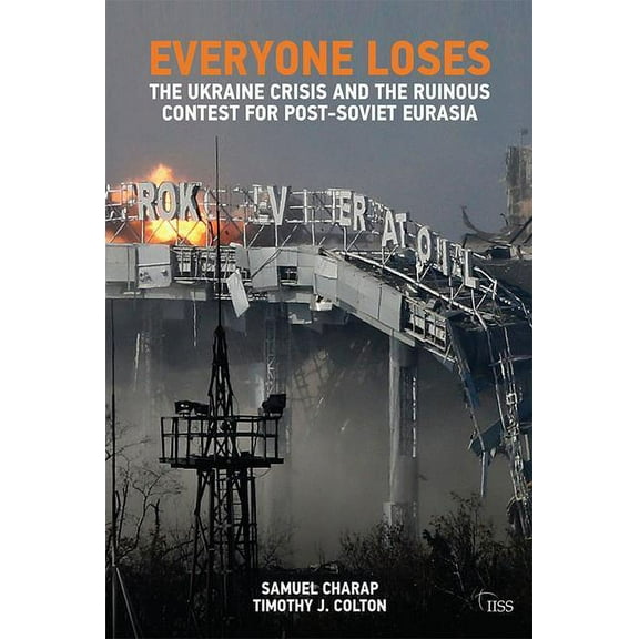 Adelphi Everyone Loses: The Ukraine Crisis and the Ruinous Contest for Post-Soviet Eurasia, (Paperback)
