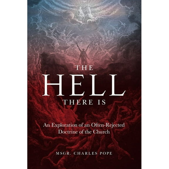 The Hell There Is: An Exploration of an Often-Rejected Doctrine of the Church, (Hardcover)