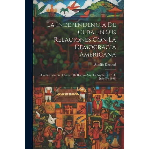 La Independencia De Cuba En Sus Relaciones Con La Democracia Americana (Paperback)
