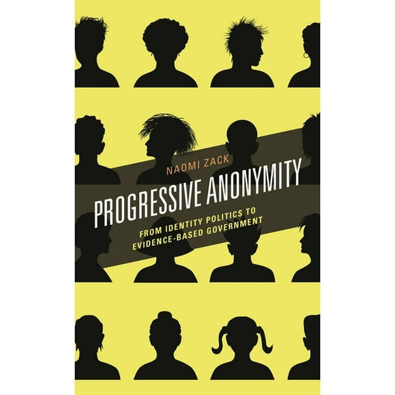Progressive Anonymity: From Identity Politics to Evidence-Based Government, (Paperback)