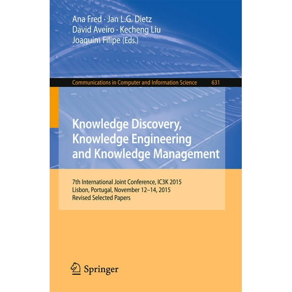 Communications in Computer and Informati Knowledge Discovery, Knowledge Engineering and Knowledge Management: 7th International Joint Conference, Ic3k 2015, Lisb, Book 631, (Paperback)
