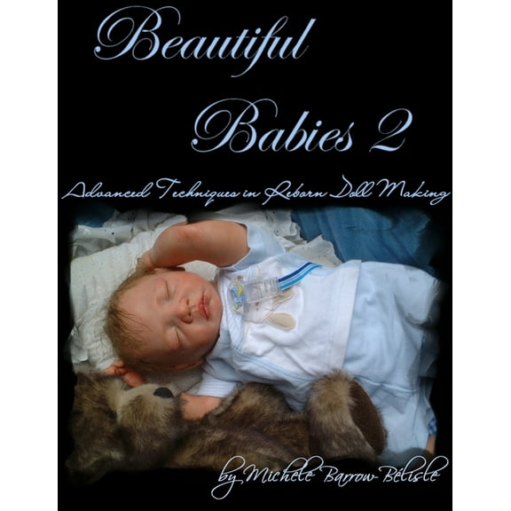 Beautiful Babies 2: Advanced Techniques in Reborn Doll Making (Paperback)