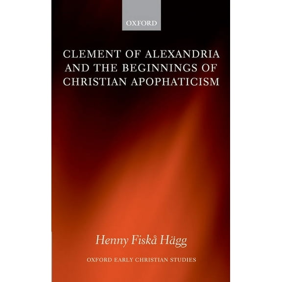 Oxford Early Christian Studies Clement of Alexandria and the Beginnings of Christian Apophaticism, (Hardcover)