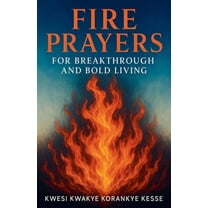 Fire Prayers for Breakthrough and Bold Living, (Paperback)