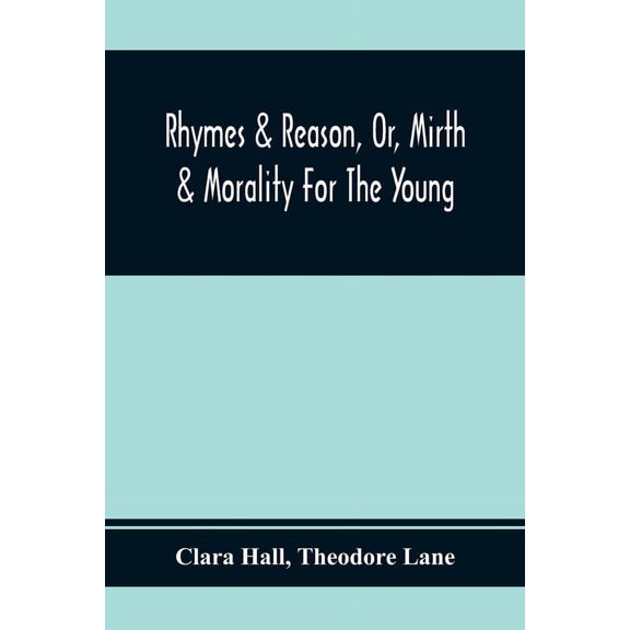 Rhymes & Reason, Or, Mirth & Morality For The Young: A Selection Of Poetic Pieces, Chiefly Humourous, (Paperback)