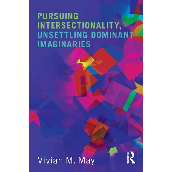 Pursuing Intersectionality, Unsettling Dominant Imaginaries, (Paperback)