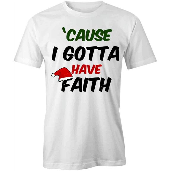 Gotta Have Faith T-Shirt | Cool Christmas White Tee Gift