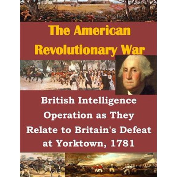 Pre-Owned British Intelligence Operation as They Relate to Britain's Defeat at Yorktown, 1781