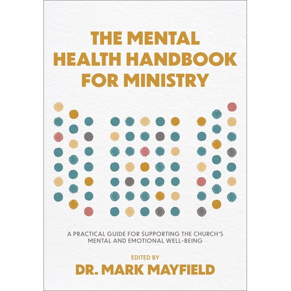The Mental Health Handbook for Ministry: A Practical Guide for Supporting the Church's Mental and Emotional Well-Being, (Paperback)