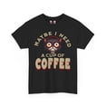 thumbnail image 2 of DJH Apparel | Maybe I Need A Cup of Coffee Funny Unisex T-shirt, 2 of 7