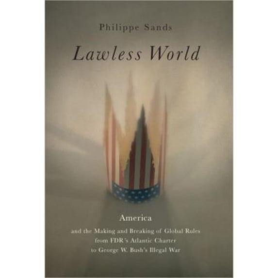 Pre-Owned Lawless World: America and the Making and Breaking of Global Rules--From FDR's Atlantic Charter to George W. Bush's Illegal War (Hardcover) 0670034525 9780670034529