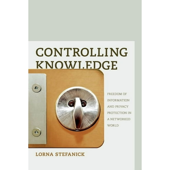 Controlling Knowledge : Freedom of Information and Privacy Protection in a Networked World (Paperback)