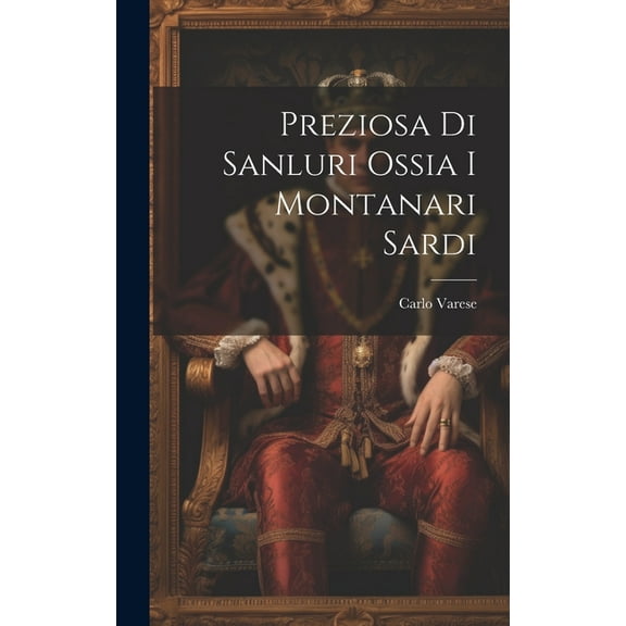 Preziosa Di Sanluri Ossia I Montanari Sardi (Hardcover)