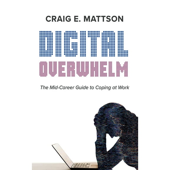Digital Overwhelm: A Mid-Career Guide to Coping at Work, (Hardcover)