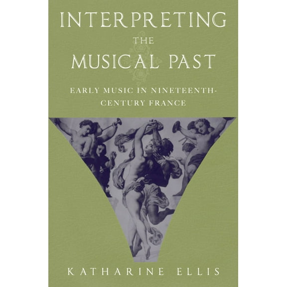 Interpreting the Musical Past: Early Music in Nineteenth-Century France, (Paperback)