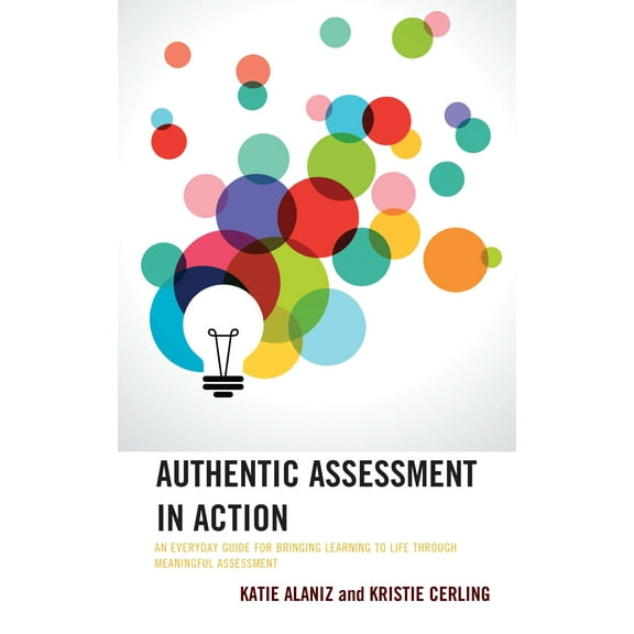 Authentic Assessment in Action : An Everyday Guide for Bringing Learning to Life through Meaningful Assessment (Paperback)
