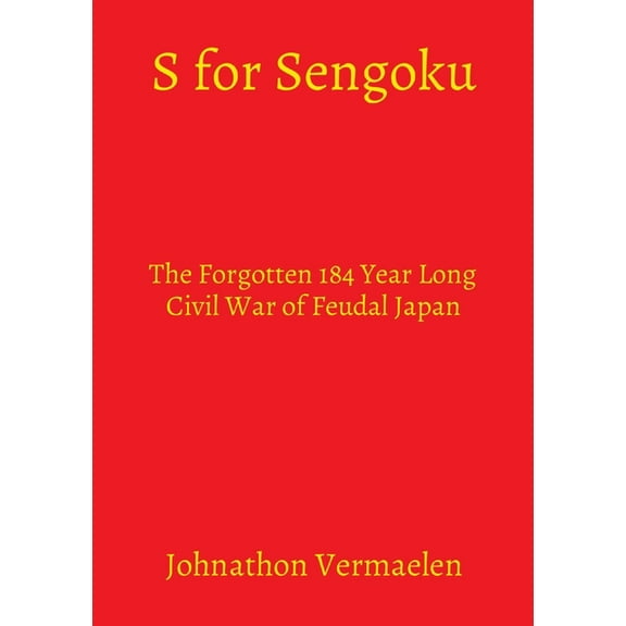 S for Sengoku: The Forgotten 184 Year Long Civil War of Feudal Japan, (Paperback)