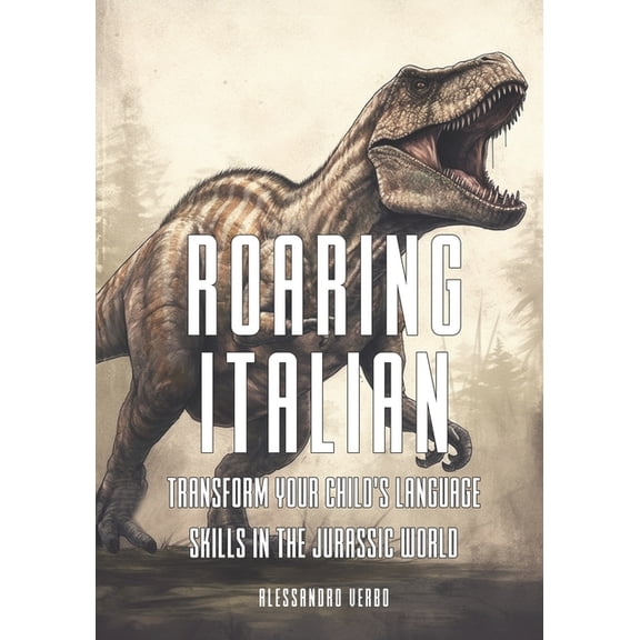 Roaring Italian: Transform Your Child's Language Skills in the Jurassic World, (Paperback)