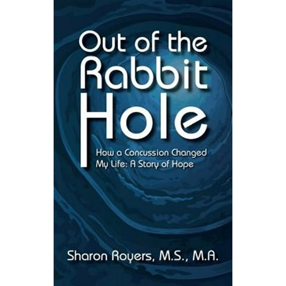 Out of the Rabbit Hole: How a Concussion Changed My Life: A Story of Hope (Paperback)
