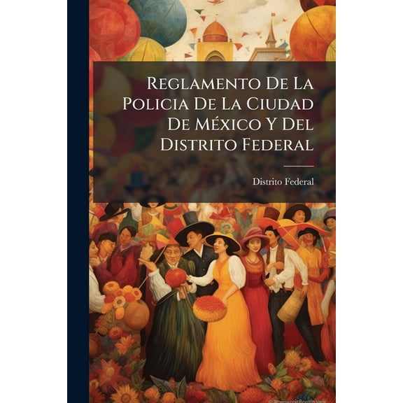 Reglamento De La Policia De La Ciudad De MÃ(c)xico Y Del Distrito Federal, (Paperback)