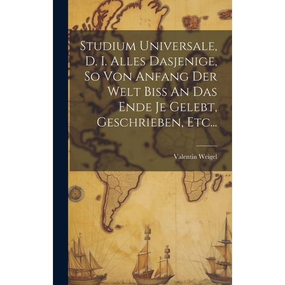 Studium Universale, D. I. Alles Dasjenige, So Von Anfang Der Welt Biss An Das Ende Je Gelebt, Geschrieben, Etc... (Hardcover)