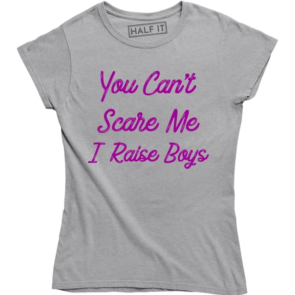 Womens You Cant Scare Me I Raise Boys Funny Parenting T-Shirt
