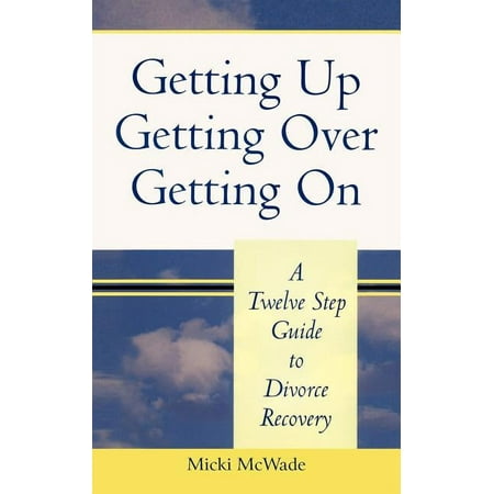 Getting Up, Getting Over, Getting On: A Twelve Step Guide To Divorce Recovery, (Paperback)