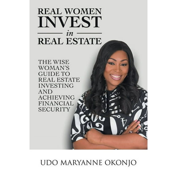 Real Women Invest in Real Estate: The Wise Woman's Guide to Real Estate Investing and Achieving Financial Security, (Paperback)