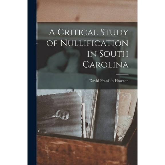 A Critical Study of Nullification in South Carolina (Paperback)