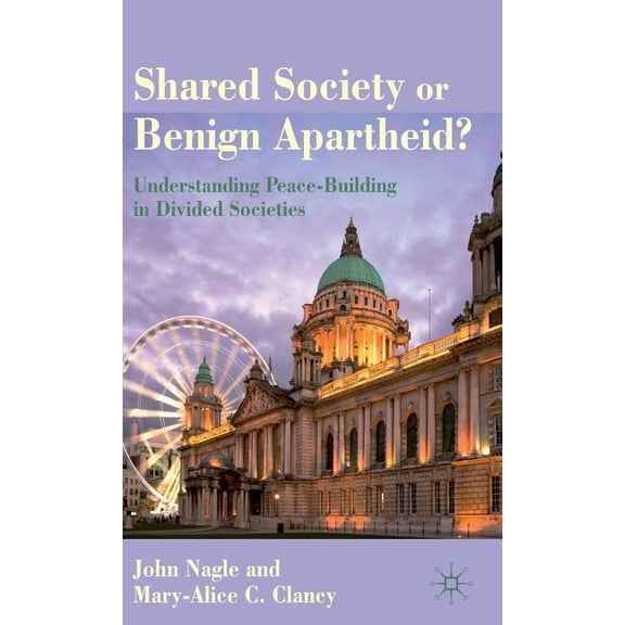 Shared Society or Benign Apartheid?: Understanding Peace-Building in Divided Societies, (Hardcover)