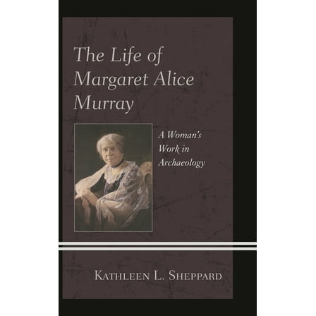 The Life of Margaret Alice Murray: A Woman's Work in Archaeology, (Hardcover)