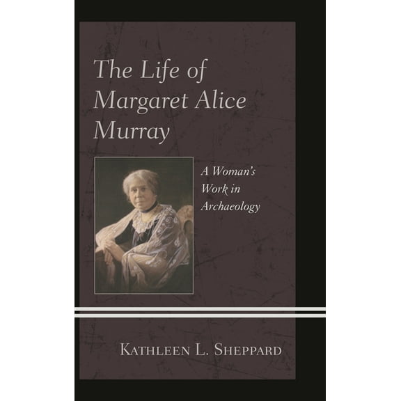 The Life of Margaret Alice Murray: A Woman's Work in Archaeology, (Paperback)