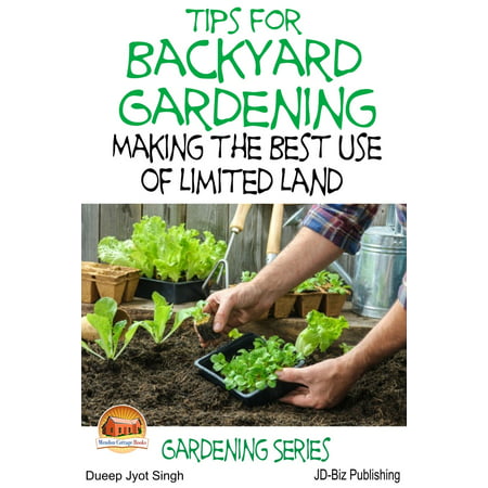 Tips for Backyard Gardening: Making the Best Use of Limited Land -