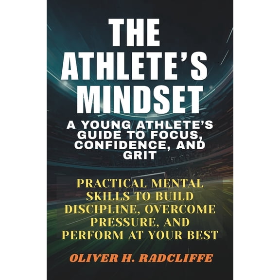 The Athlete's Mindset: : A Young Athlete's Guide to Focus, Confidence, and Grit.: Practical Mental Skills to Build Disci, (Paperback)